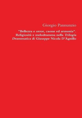 Bellezza E Orror, Caosse Ed Armonia. Religiosita E Melodramma Nella Trilogia Drammatica Di Giuseppe Nicola D'Agnillo