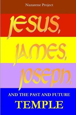 JESUS, JAMES, JOSEPH and the Past and Future Temple