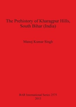 The Prehistory of Kharagpur Hills South Bihar (India)