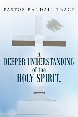 A Deeper Understanding of the Holy Spirit.