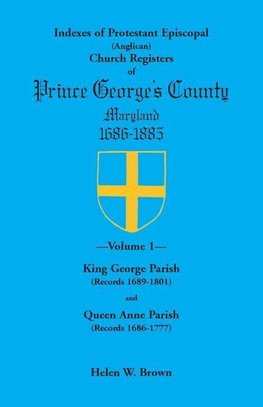 Indexes of Protestant Episcopal (Anglican) Church Registers of Prince George's County, 1686-1885. Volume 1