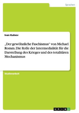 "Der gewöhnliche Faschismus" von Michael Romm. Die Rolle der Intermedialität für die Darstellung des Krieges und des totalitären Mechanismus