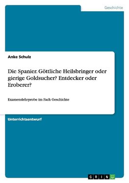 Die Spanier. Göttliche Heilsbringer oder gierige Goldsucher? Entdecker oder Eroberer?