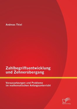 Zahlbegriffsentwicklung und Zehnerübergang: Voraussetzungen und Probleme im mathematischen Anfangsunterricht