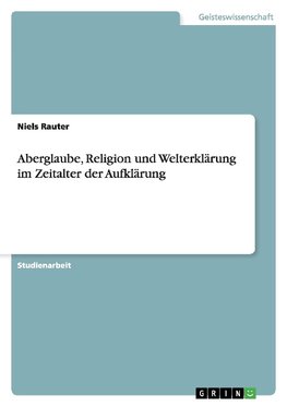 Aberglaube, Religion und Welterklärung im Zeitalter der Aufklärung