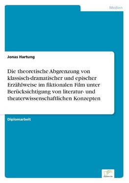 Die theoretische Abgrenzung von klassisch-dramatischer und epischer Erzählweise im fiktionalen Film unter Berücksichtigung von literatur- und theaterwissenschaftlichen Konzepten