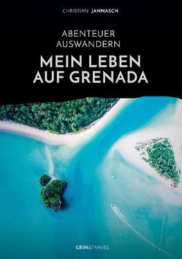 Abenteuer Auswandern. Mein Leben auf Grenada