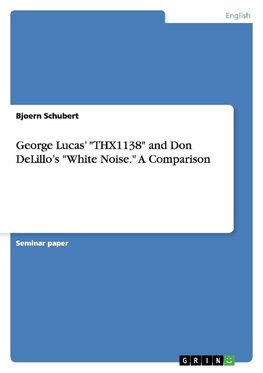 George Lucas' "THX1138" and Don DeLillo's "White Noise." A Comparison