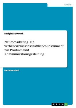 Neuromarketing. Ein verhaltenswissenschaftliches Instrument zur Produkt- und Kommunikationsgestaltung