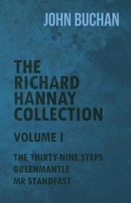 The Richard Hannay Collection - Volume I - The Thirty-Nine Steps, Greenmantle, MR Standfast