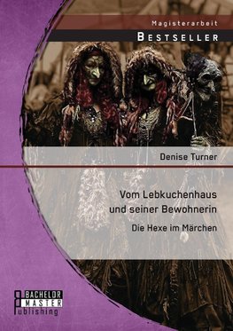 Vom Lebkuchenhaus und seiner Bewohnerin: Die Hexe im Märchen