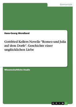 Gottfried Kellers Novelle "Romeo und Julia auf dem Dorfe". Geschichte einer unglücklichen Liebe