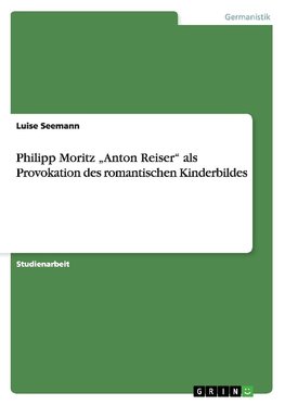 Philipp Moritz "Anton Reiser" als Provokation des romantischen Kinderbildes