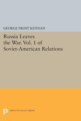 Russia Leaves the War. Vol. 1 of Soviet-American Relations