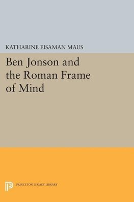 Ben Jonson and the Roman Frame of Mind