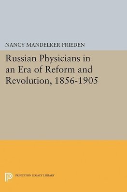 Russian Physicians in an Era of Reform and Revolution, 1856-1905