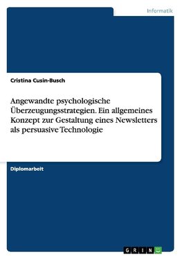 Angewandte psychologische Überzeugungsstrategien. Ein allgemeines Konzept zur Gestaltung eines Newsletters als persuasive Technologie