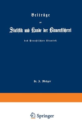 Beiträge zur Statistik und Kunde der Binnenfischerei des Preußischen Staates