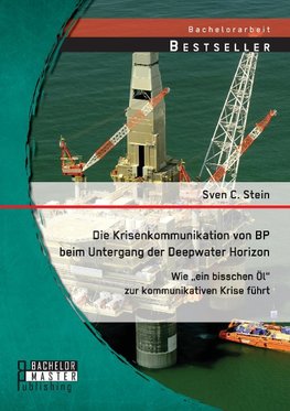 Die Krisenkommunikation von BP beim Untergang der Deepwater Horizon: Wie "ein bisschen Öl" zur kommunikativen Krise führt