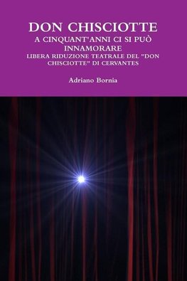 Don Chisciotte a Cinquant'anni CI Si Puo Innamorare Libera Riduzione Teatrale del Don Chisciotte Di Cervantes