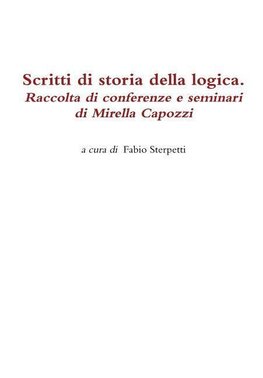 Scritti Di Storia Della Logica. Raccolta Di Conferenze E Seminari Di Mirella Capozzi