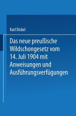 Das neue preußische Wildschongesetz vom 14. Juli 1904 mit Anweisungen und Ausführungsverfügungen