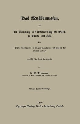 Das Molkenwesen, oder die Benutzung und Verwerthung der Milch zu Butter und Käse, dem jetzigen Standpunkte der Naturwissenschaften, insbesondere der Chemie gemäß, zunächst für den Landwirth