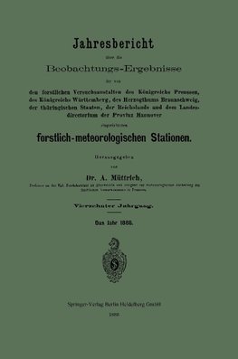 Jahresbericht über die Beobachtungs-Ergebnisse der von den forstlichen Versuchsanstalten des Königreichs Preussen, des Königreichs Württemberg, des Herzogthums Braunschweig, der thüringischen Staaten, der Reichslande und dem Landesdirectorium der Provinz Hannover eingerichteten forstlich-meteorologi