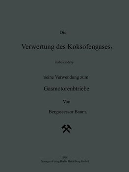 Die Verwertung des Koksofengases, insbesondere seine Verwendung zum Gasmotorenbetriebe