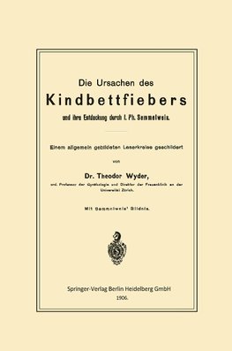 Die Ursachen des Kindbettfiebers und ihre Entdeckung durch I. Ph. Semmelweis