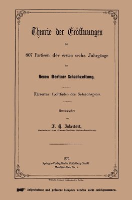 Theorie der Eröffnungen der 807 Partieen der ersten sechs Jahrgänge der Neuen Berliner Schachzeitung