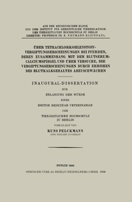 Über Tetrachlorkohlenstoffvergiftungserscheinungen bei Pferden, Deren Zusammenhang mit dem Blutserum-Calciumspiegel und Über Versuche, Die Vergiftungserscheinungen Durch Erhöhen des Blutkalkgehaltes Abzuschwächen