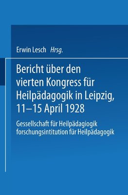 Bericht über den Vierten Kongress für Heilpädagogik in Leipzig, 11.-15. April 1928