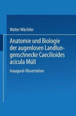 Anatomie und Biologie der augenlosen Landlungenschnecke Caecilioides acicula Müll