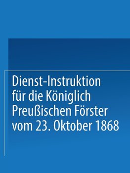 Dienst-Instruktion für die Königlich preußischen Förster vom 23. Oktober 1868