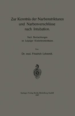 Zur Kenntnis der Narbenstrikturen und Narbenverschlüsse nach Intubation