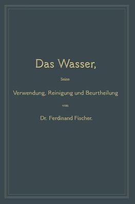 Das Wasser, seine Verwendung, Reinigung und Beurtheilung