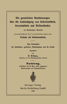 Die gesetzlichen Bestimmungen über die Ankündigung von Geheimmitteln, Arzneimitteln und Heilmethoden im Deutschen Reiche, einschließlich der Vorschriften über den Verkehr mit Geheimmitteln