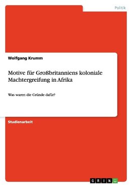 Motive für Großbritanniens koloniale Machtergreifung in Afrika