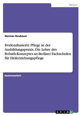 Evidenzbasierte Pflege in der Ausbildungspraxis. Die Lehre des Bobath-Konzeptes an Berliner Fachschulen für Heilerziehungspflege