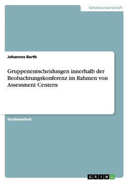 Gruppenentscheidungen innerhalb der Beobachtungskonferenz im Rahmen von Assessment Centern