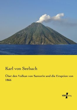 Über den Vulkan von Santorin und die Eruption von 1866