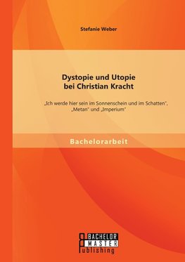 Dystopie und Utopie bei Christian Kracht: "Ich werde hier sein im Sonnenschein und im Schatten", "Metan" und "Imperium"