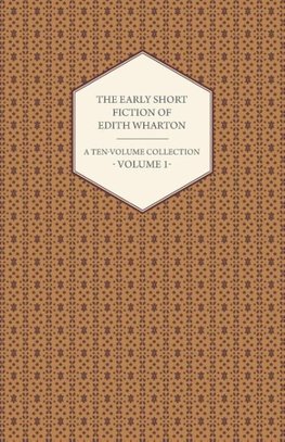 The Early Short Fiction of Edith Wharton - A Ten-Volume Collection - Volume 1