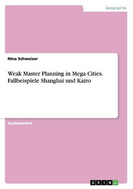 Weak Master Planning in Mega Cities. Fallbeispiele Shanghai und Kairo