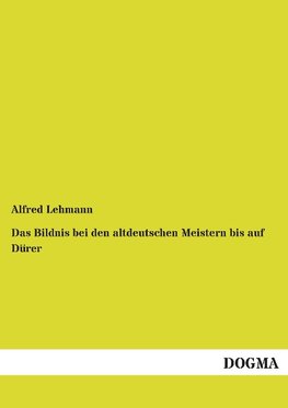 Das Bildnis bei den altdeutschen Meistern bis auf Dürer