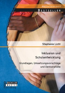 Inklusion und Schulentwicklung: Grundlagen, Umsetzungsvorschläge und Denkanstöße