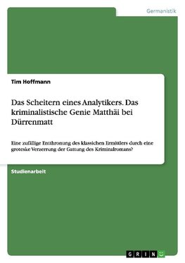 Das Scheitern eines Analytikers. Das kriminalistische Genie Matthäi bei Dürrenmatt