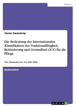 Die Bedeutung der Internationalen Klassifikation der Funktionsfähigkeit, Behinderung und Gesundheit (ICF)  für die Pflege