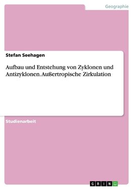 Aufbau und Entstehung von Zyklonen und Antizyklonen. Außertropische Zirkulation